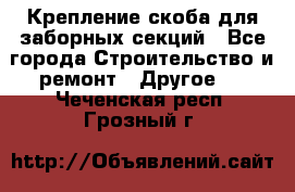 Крепление-скоба для заборных секций - Все города Строительство и ремонт » Другое   . Чеченская респ.,Грозный г.